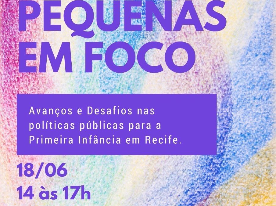 Seminário Crianças Pequenas em Foco – Avanços e Desafios nas políticas públicas para a Primeira Infância em Recife